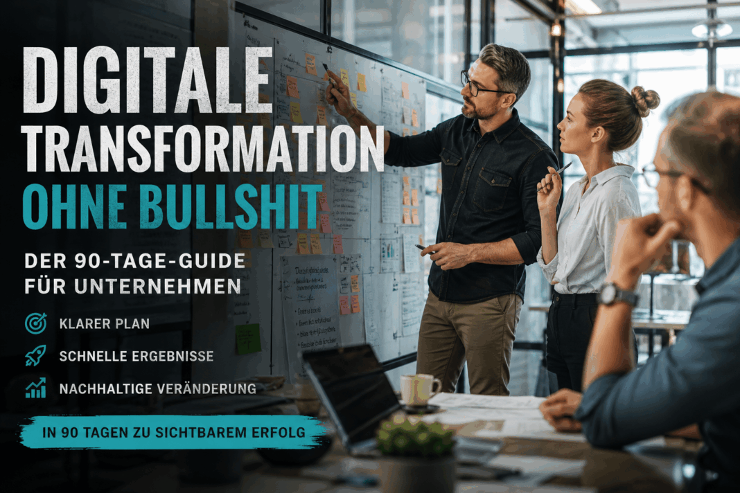 Digitale Transformation ohne Bullshit: Der 90-Tage-Guide für Unternehmen Digitale Transformation - Der 90-Tage-Guide für Unternehmen